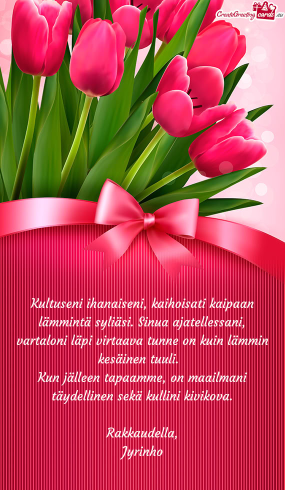 Kultuseni ihanaiseni, kaihoisati kaipaan lämmintä syliäsi. Sinua ajatellessani, vartaloni läpi v